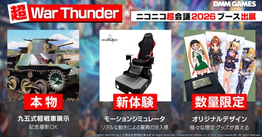 DMM GAMESがサービスを展開しているPC/PS4&PS5マルチコンバットオンラインゲーム『War Thunder』が13万人超の来場するサブカルチャーの祭典「ニコニコ超会議2026」へブース出展 DMM GAMESがサービスを展開しているPC/PS4&PS5マルチコンバットオンラインゲーム『War Thunder』が13万人超の来場するサブカルチャーの祭典「ニコニコ超会議2026」へブース出展