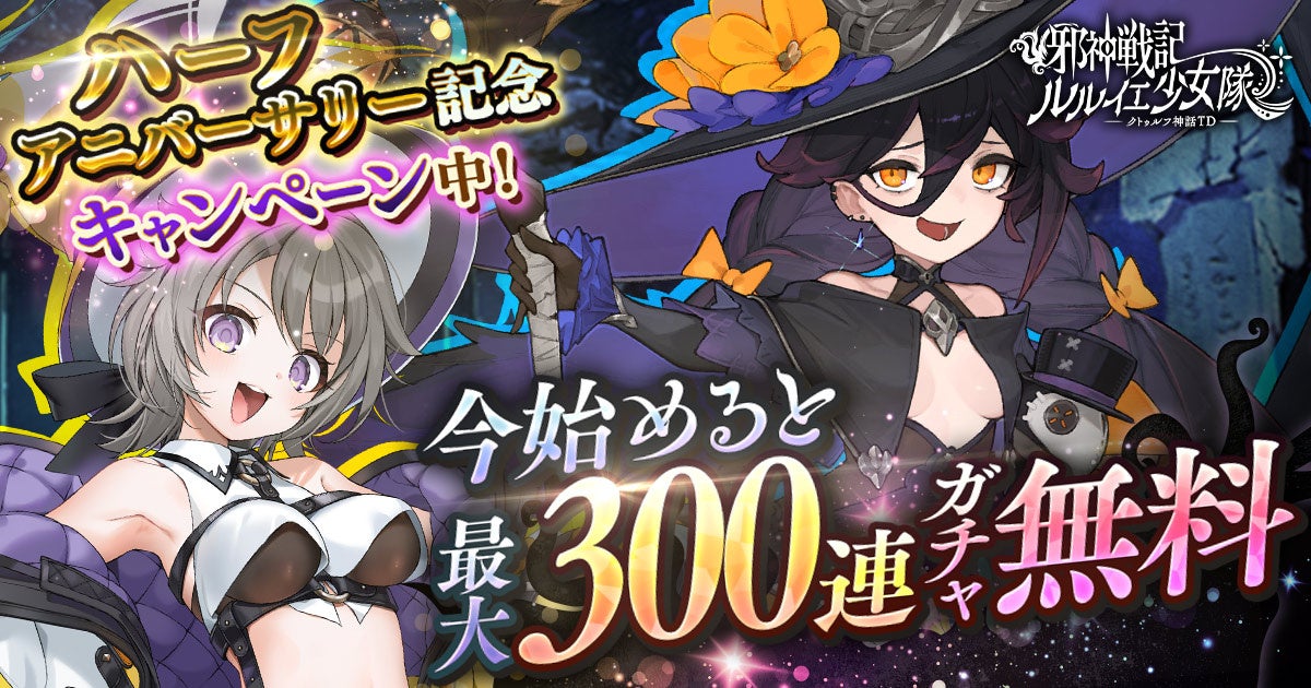 邪神戦記ルルイエ少女隊、最大300連無料&豪華報酬!ハーフアニバーサリー記念 邪神戦記ルルイエ少女隊、最大300連無料&豪華報酬!ハーフアニバーサリー記念