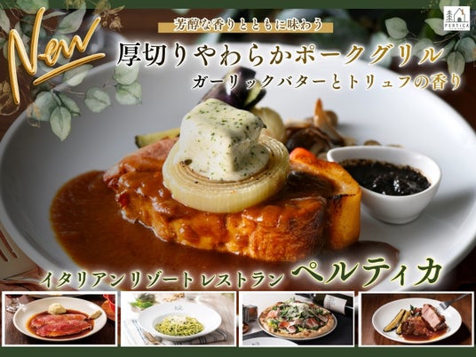 【イタリアン リゾート ペルティカ】自分への贅沢に♪とろけるガーリックバターの誘惑!五感を揺さぶるペルティカ渾身のグリル「厚切りやわらかポークグリル ガーリックバターとトリュフの香り」が新登場! 【イタリアン リゾート ペルティカ】自分への贅沢に♪とろけるガーリックバターの誘惑!五感を揺さぶるペルティカ渾身のグリル「厚切りやわらかポークグリル ガーリックバターとトリュフの香り」が新登場!