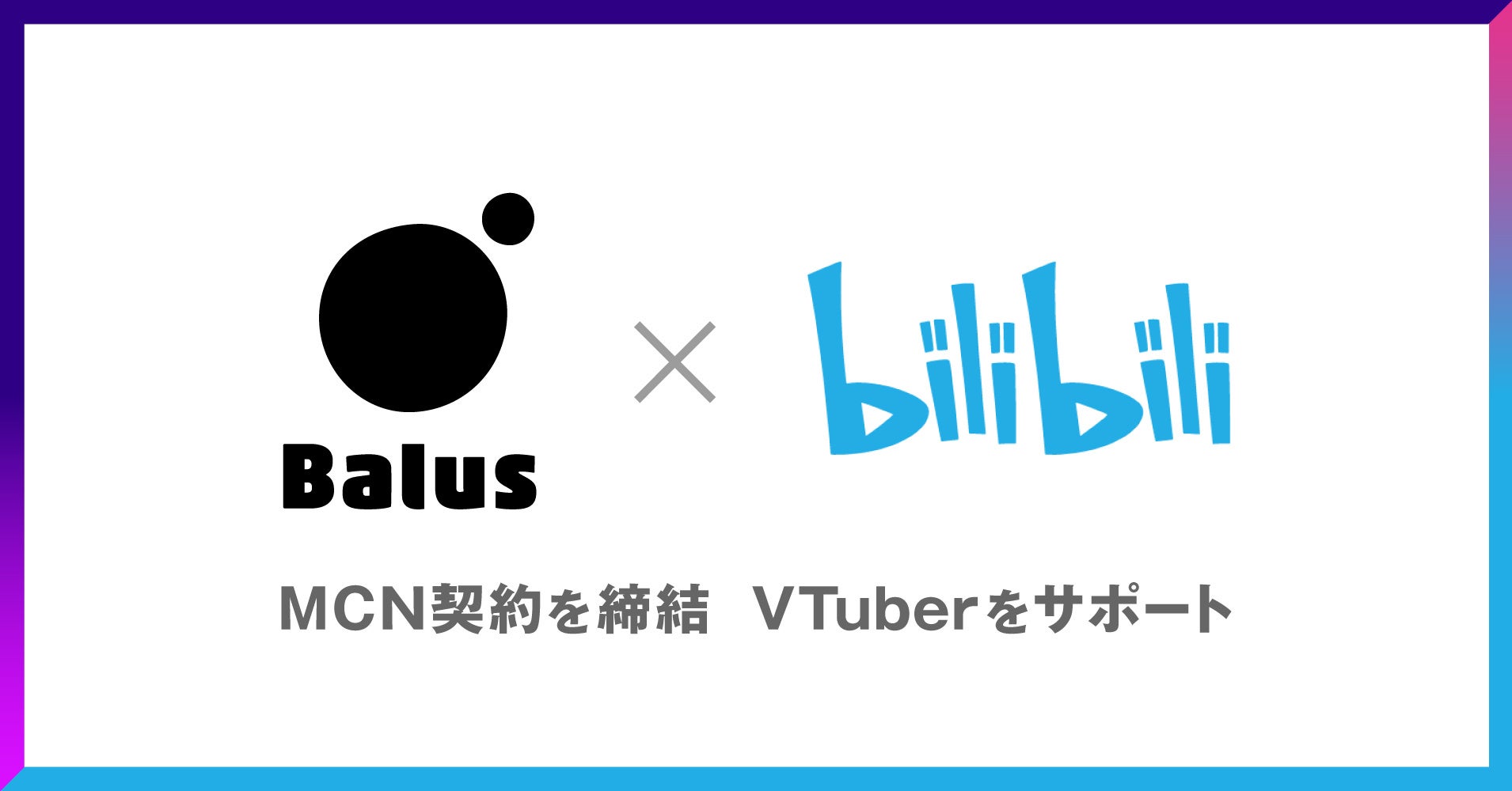 bilibili バルス、中国大手動画共有サービス「bilibili」とMCN契約を締結。国内個人VTuberを中国市場へ! | バルス株式会社のプレスリリース