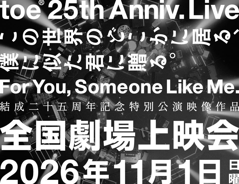 toe 結成25周年記念特別公演 “For You, Someone Like Me”「この世界のどこかに居る、僕に似た君に贈る。」全国劇場上映会 開催決定！