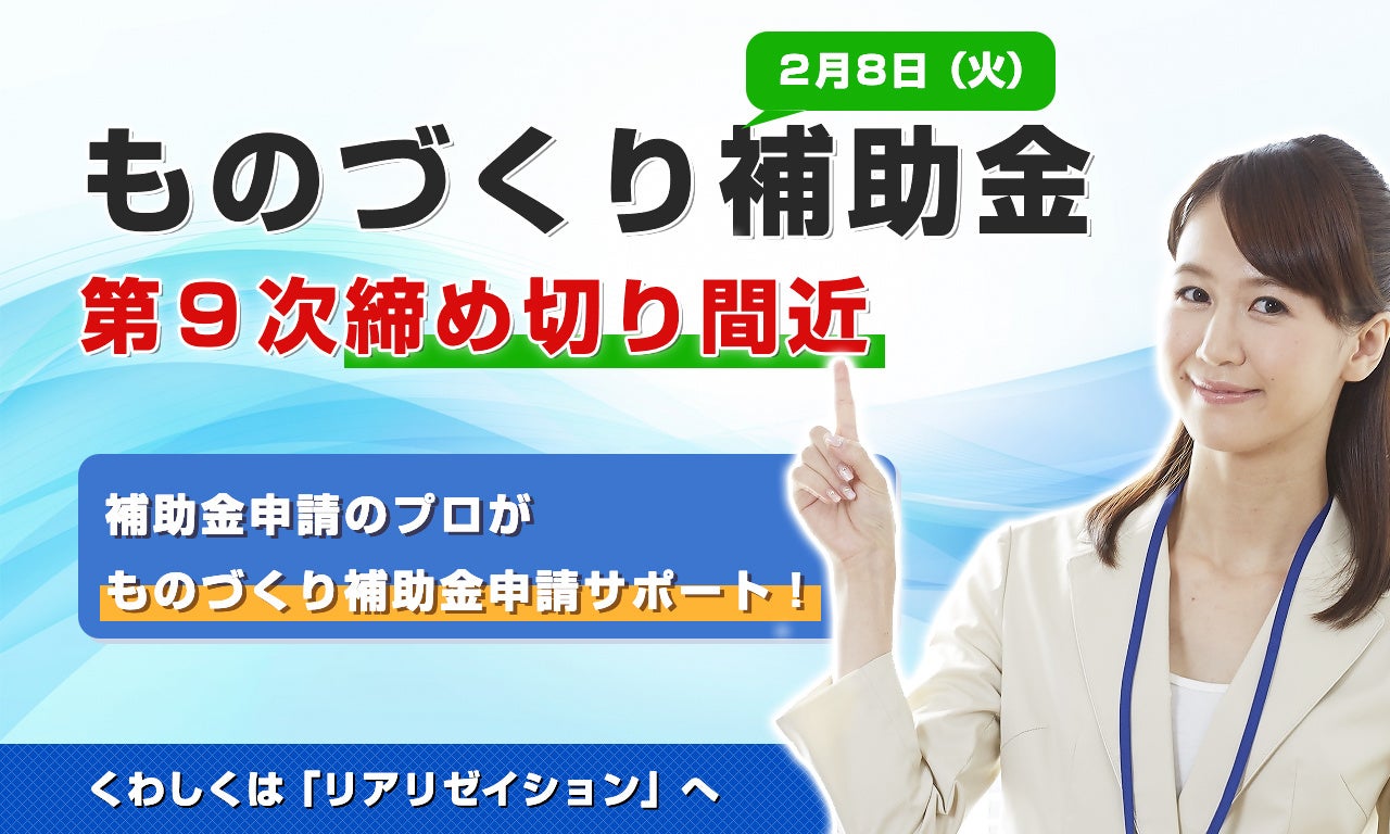 【9次締切間近】最大3000万円 、ものづくり補助金の申請締め切り間近「リアリゼイション」で「申請サポート」いたします
