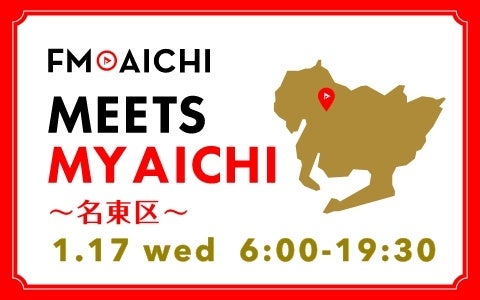 1月17日(水)は一日まるごと名古屋市名東区特集!「FM AICHI “MEETS MY AICHI” ~名東区~」 1月17日(水)は一日まるごと名古屋市名東区特集!「FM AICHI “MEETS MY AICHI” ~名東区~」