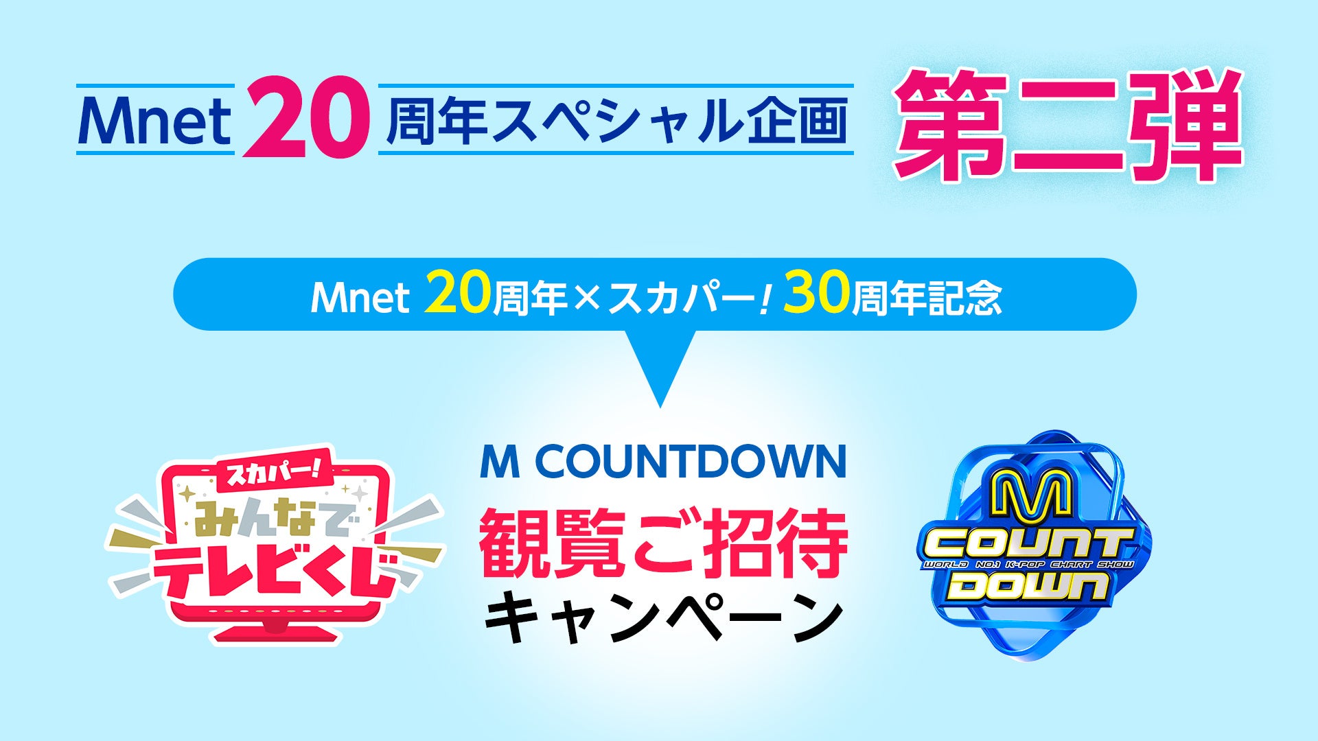 【Mnet日本開局20周年記念】スペシャル企画 第二弾！「Mnet 20周年×スカパー！30周年」抽選でM COUNTDOWN 観覧招待 と「#Mnetリベンジ放送リクエスト」を展開！