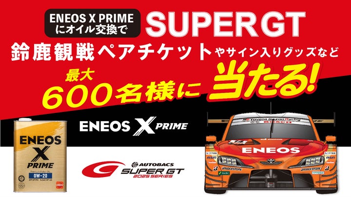 ENEOS X PRIMEにオイル交換でSUPER GT観戦チケットが当たる ENEOS X PRIMEにオイル交換でSUPER GT観戦チケットが当たる