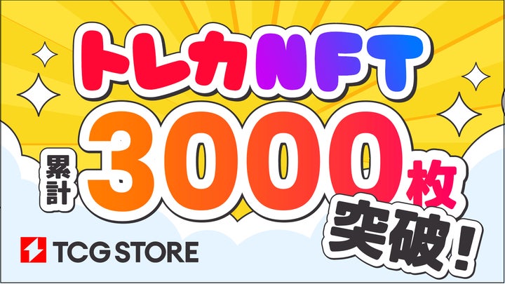 TCG STOREの発行するトレーディングカードNFTが、累計で3,000枚 TCG STOREの発行するトレーディングカードNFTが、累計で3,000枚