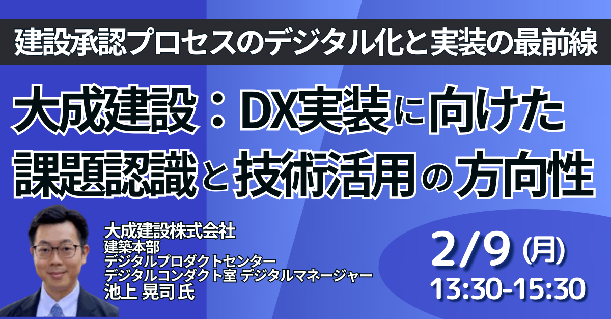 【JPIセミナー】大成建設（株）「建設承認プロセスのデジタル化と実装の最前線 ～DX実装に向けた課題認識と技術活用の方向性～」2月9日(月)開催