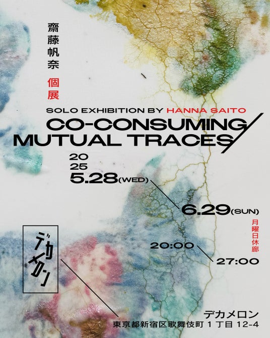 2025年5月28日(水)より齋藤帆奈個展「Co-consuming / Mutual Traces」を歌舞伎町のデカメロンで開催 2025年5月28日(水)より齋藤帆奈個展「Co-consuming / Mutual Traces」を歌舞伎町のデカメロンで開催