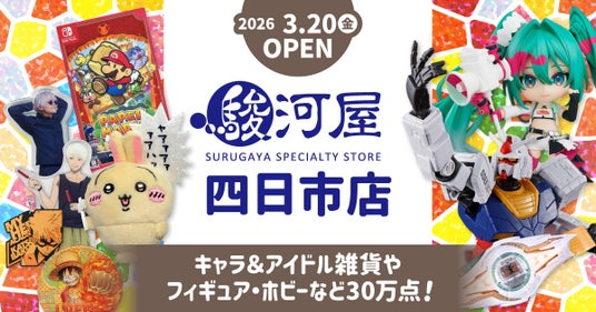三重県最大級の新たな旗艦店として「駿河屋 四日市店」3月20日(金)オープン! 三重県最大級の新たな旗艦店として「駿河屋 四日市店」3月20日(金)オープン!