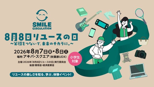 2026年8月7日(金)、8日(土)開催「8月8日リユースの日 ~笑顔をつないで、未来のチカラに。~」小学生を対象としたリユース体験イベントの参加申し込み開始 2026年8月7日(金)、8日(土)開催「8月8日リユースの日 ~笑顔をつないで、未来のチカラに。~」小学生を対象としたリユース体験イベントの参加申し込み開始