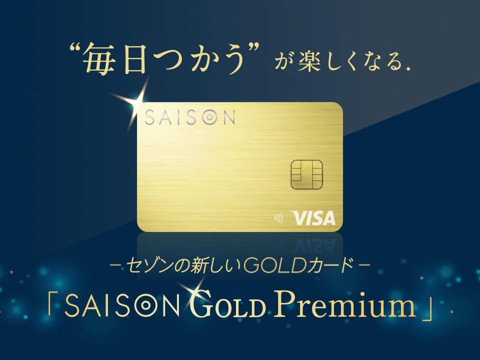 毎日つかう”が楽しくなる. 新たなゴールドカード「SAISON GOLD Premium