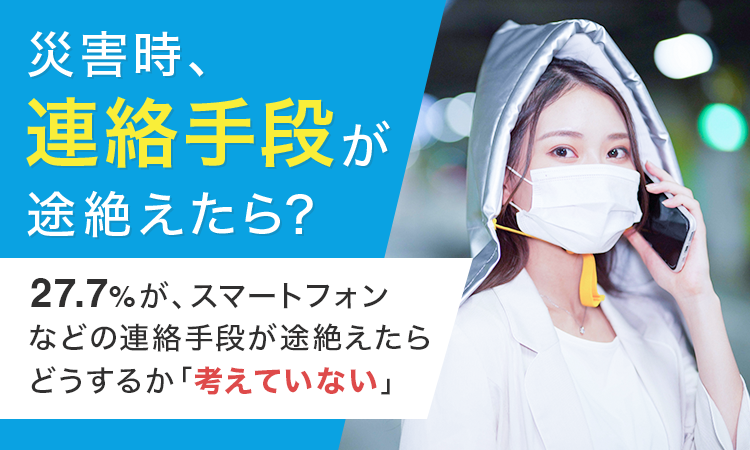 災害時、連絡手段が途絶えたら？】27.7％が、スマートフォンなどの連絡