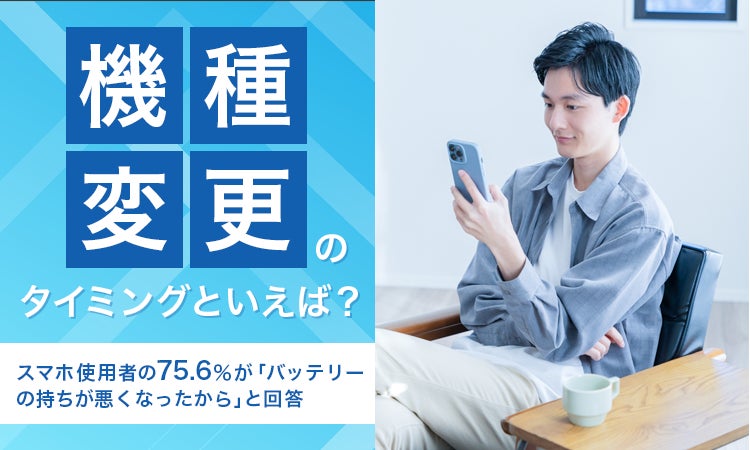 【機種変更のタイミングといえば?】スマホ使用者の75.6%が ...