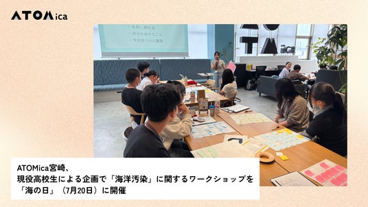 ATOMica宮崎、現役高校生による企画で「海洋汚染」に関するワークショップを「海の日」(7月20日)に開催 ATOMica宮崎、現役高校生による企画で「海洋汚染」に関するワークショップを「海の日」(7月20日)に開催