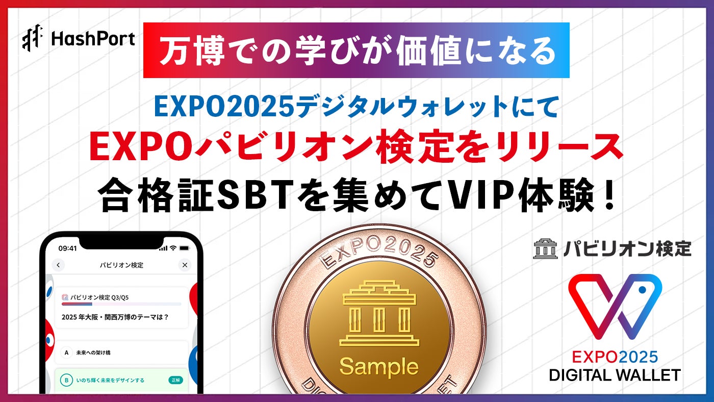 HashPort|万博での学びが価値になる、合格証SBTを集めてVIP体験!EXPO2025デジタルウォレットにて「EXPOパビリオン検定」をリリース