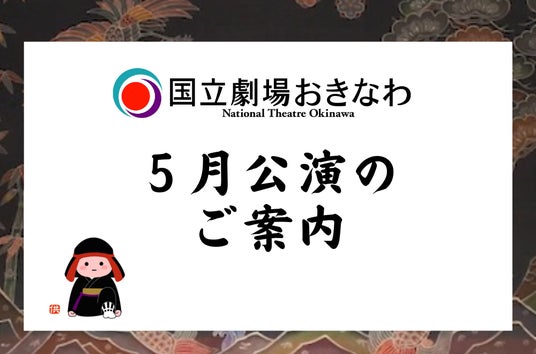 【国立劇場おきなわ】5月自主公演のご案内 【国立劇場おきなわ】5月自主公演のご案内