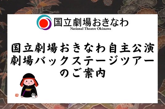 【国立劇場おきなわ】7月・8月自主公演/劇場バックステージツアーのご案内 【国立劇場おきなわ】7月・8月自主公演/劇場バックステージツアーのご案内