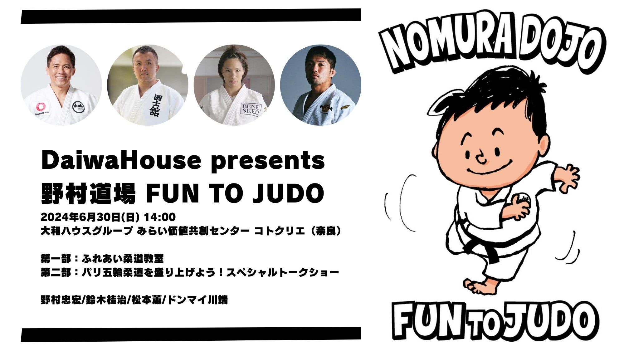 柔道家野村忠宏プロデュース「DaiwaHouse presents 野村道場 FUN TO JUDO」奈良で開催!豪華講師陣とスペシャルトークショーも! 柔道家野村忠宏プロデュース「DaiwaHouse presents 野村道場 FUN TO JUDO」奈良で開催!豪華講師陣とスペシャルトークショーも!