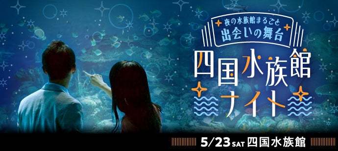 夜の水族館まるごと出会いの舞台~四国水族館ナイト~
