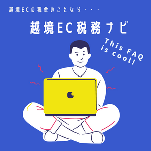 越境EC税務ナビでは越境ECの税務の悩みを回答しています