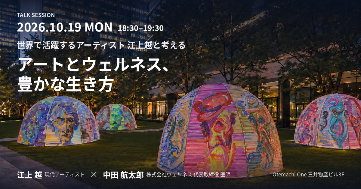 ウェルネス代表医師 中田が、現代アーティスト江上越とOtemachi Oneで公開対談。「アートとウェルネス、豊かな生き方」を10月19日開催