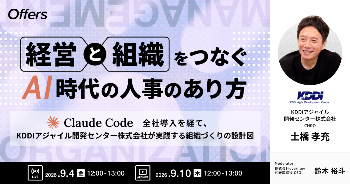 経営と組織をつなぐAI時代の人事のあり方〜Claude Code全社導入を経て、KDDIアジャイル開発センター株式会社が実践する組織づくりの設計図〜｜9/4(金)・9/10(木)開催