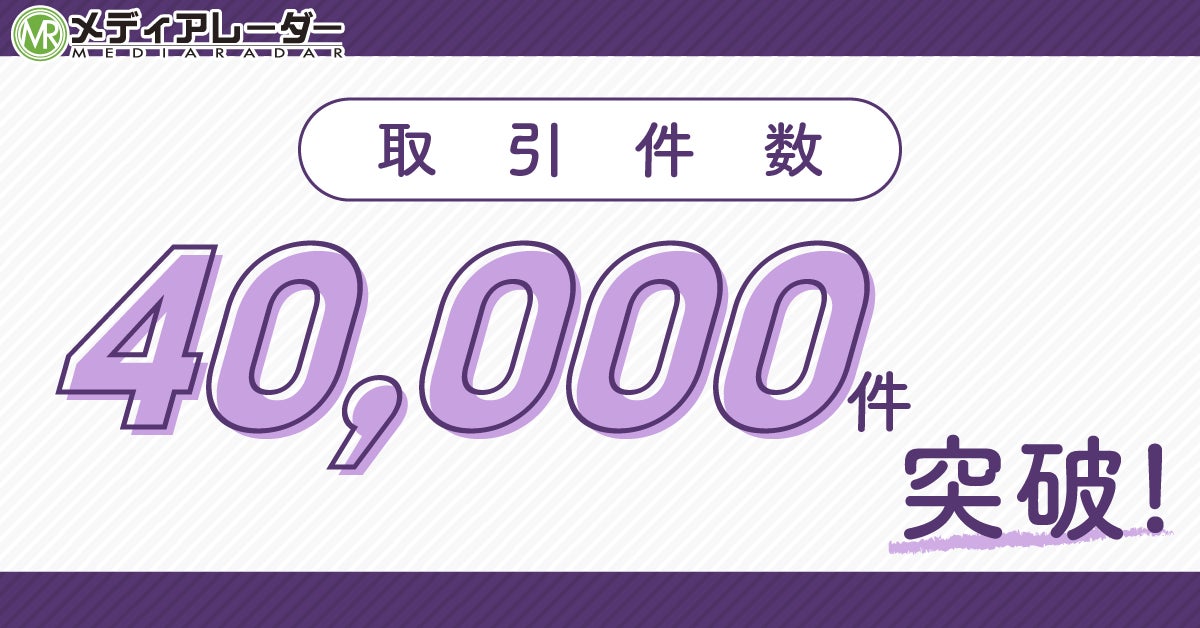 「メディアレーダー」の取引件数が累計40,000件を突破!