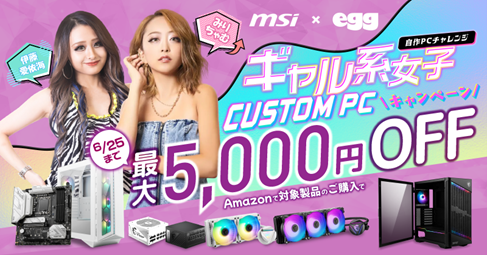 MSIがeggと異種コラボ！ギャル系女子CUSTOM PCキャンペーンをAmazonで開催中。最大5000円値引きで伊藤愛依海さん、みりちゃむさんが組立するPCと同じ構成のCUSTOM PCを手に入れよう。