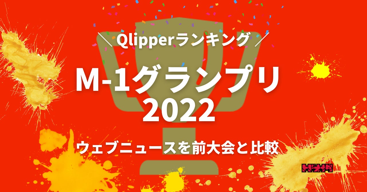 Qlipper 【Qlipperランキング】 M-1決勝後のウェブニュースを分析。大会の注目度は上昇しつつも、各コンビの記事は前回大会後ほど増えない結果に ...