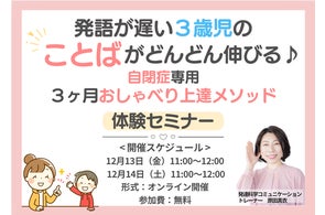 「発語が遅い3歳児のことばがどんどん伸びる♪自閉症専用3ヶ月おしゃべり上達メソッド〜無料体験セミナー〜」お申し込み開始 「発語が遅い3歳児のことばがどんどん伸びる♪自閉症専用3ヶ月おしゃべり上達メソッド〜無料体験セミナー〜」お申し込み開始