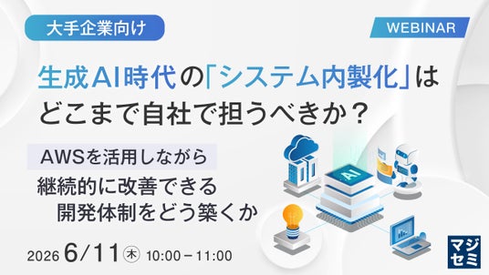 『【大手企業向け】生成AI時代の「システム内製化」は、どこまで自社で担うべきか?』というテーマのウェビナーを開催 『【大手企業向け】生成AI時代の「システム内製化」は、どこまで自社で担うべきか?』というテーマのウェビナーを開催