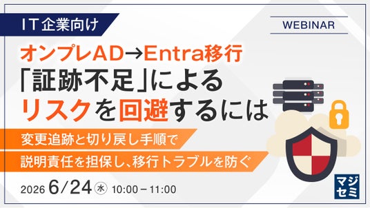 『【IT企業向け】オンプレAD→Entra移行、「証跡不足」によるリスクを回避するには』というテーマのウェビナーを開催 『【IT企業向け】オンプレAD→Entra移行、「証跡不足」によるリスクを回避するには』というテーマのウェビナーを開催