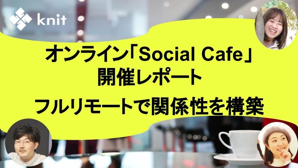 フルリモートは孤独ではない、雑談から関係性を構築するオンライン「Social Cafe」をフリーランスメンバーで実施