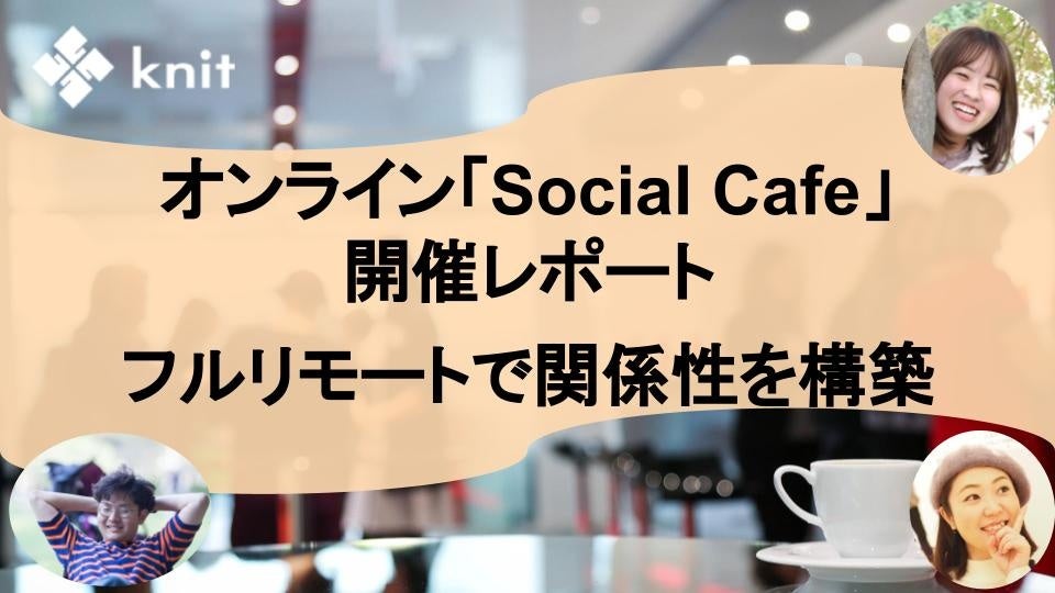 フルリモートは孤独ではない、雑談から関係性を構築するオンライン「Social Cafe」を実施