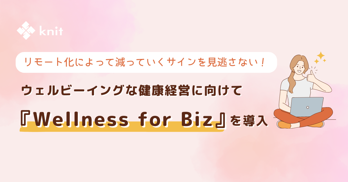 リモート化によって減っていくサインを見逃さない！ウェルビーイングな健康経営に向けて「Wellness for Biz」を導入
