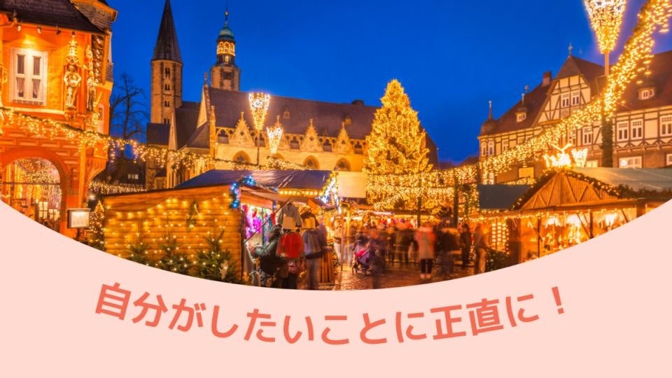 自分がしたいことに正直に！