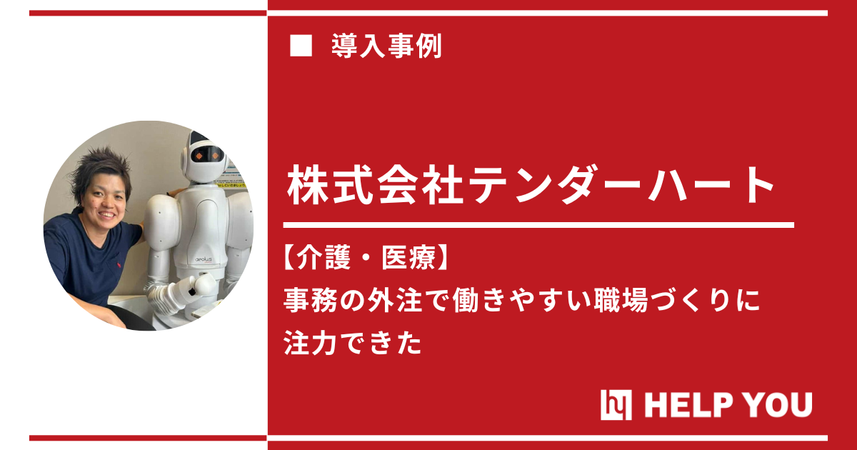【愛知県】介護事業のテンダーハート、『HELP YOU』を導入し、月180時間かかっていた事務が4時間に！