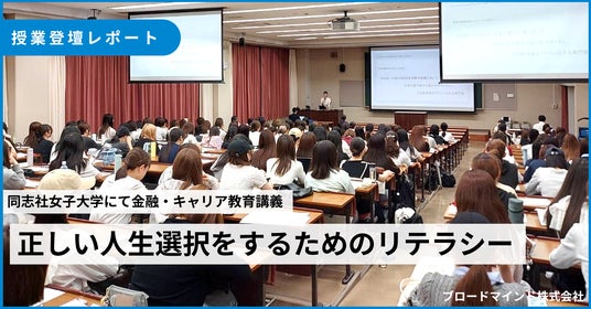 大学生の9割が「正しい人生選択」への意識に変化。ブロードマインド、同志社女子大学にて金融教育講義を実施 大学生の9割が「正しい人生選択」への意識に変化。ブロードマインド、同志社女子大学にて金融教育講義を実施