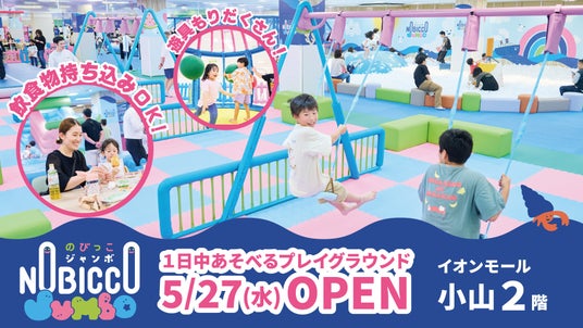 1日滞在型こどもの遊び場「のびっこジャンボ 小山店」がイオンモール小山に5月27日(水)オープン! 1日滞在型こどもの遊び場「のびっこジャンボ 小山店」がイオンモール小山に5月27日(水)オープン!