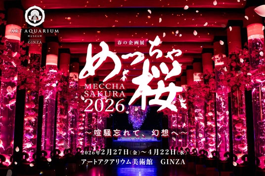 アートアクアリウム美術館 GINZA 春の企画展2月27日開幕 ~喧騒忘れて、幻想へ~ めっちゃ桜2026 アートアクアリウム美術館 GINZA 春の企画展2月27日開幕 ~喧騒忘れて、幻想へ~ めっちゃ桜2026