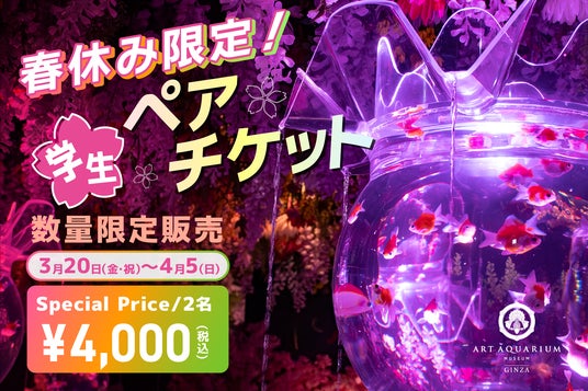 春休み!学生だけの特別価格でアートアクアリウム美術館を楽しもう 春の学生ペアチケットを販売! 春休み!学生だけの特別価格でアートアクアリウム美術館を楽しもう 春の学生ペアチケットを販売!
