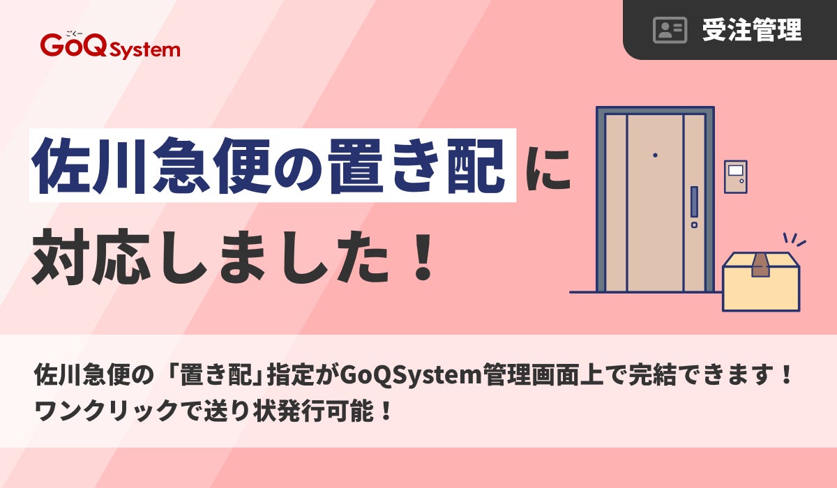通販一元管理システム「GoQSystem」、佐川急便の「置き配」指定に対応 通販一元管理システム「GoQSystem」、佐川急便の「置き配」指定に対応