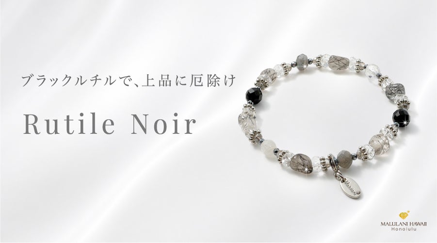 パワーストーン専門店「マルラニハワイ」より、ブラックルチルがエレガントな厄除けブレスレット「ルチルノアール」新登場！ 表参道店・ルクアイーレ店でも同時発売！