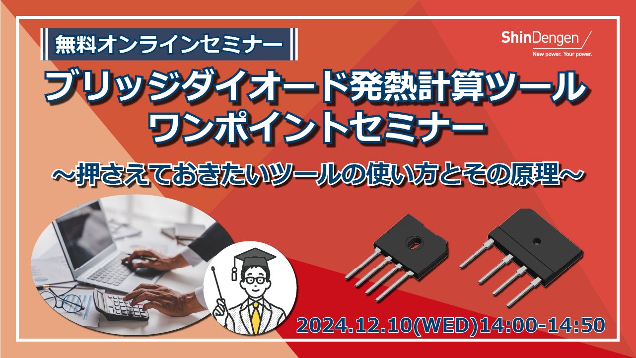 新電元工業株式会社、【エンジニア向け無料セミナー】「ブリッジダイオード発熱計算ツールワンポイントセミナー ~押さえておきたいツールの使い方とその原理~」を開催