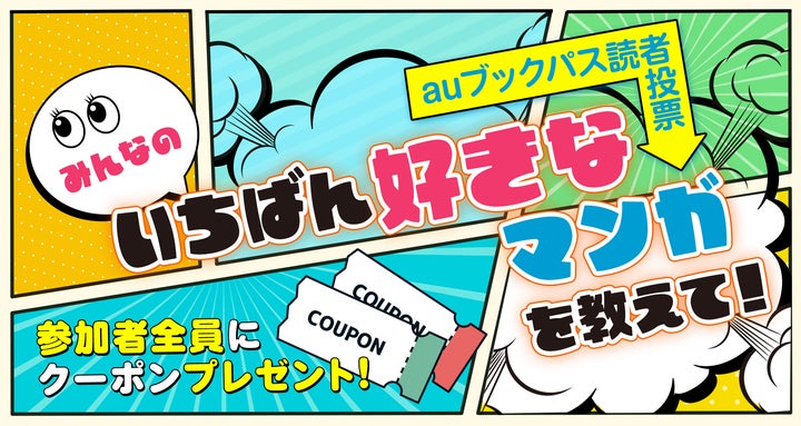【参加者全員500円OFF】auブックパス読者投票!みんなの「いちばん好きなマンガ」を教えて!2024年3月29日から応募受付中 【参加者全員500円OFF】auブックパス読者投票!みんなの「いちばん好きなマンガ」を教えて!2024年3月29日から応募受付中