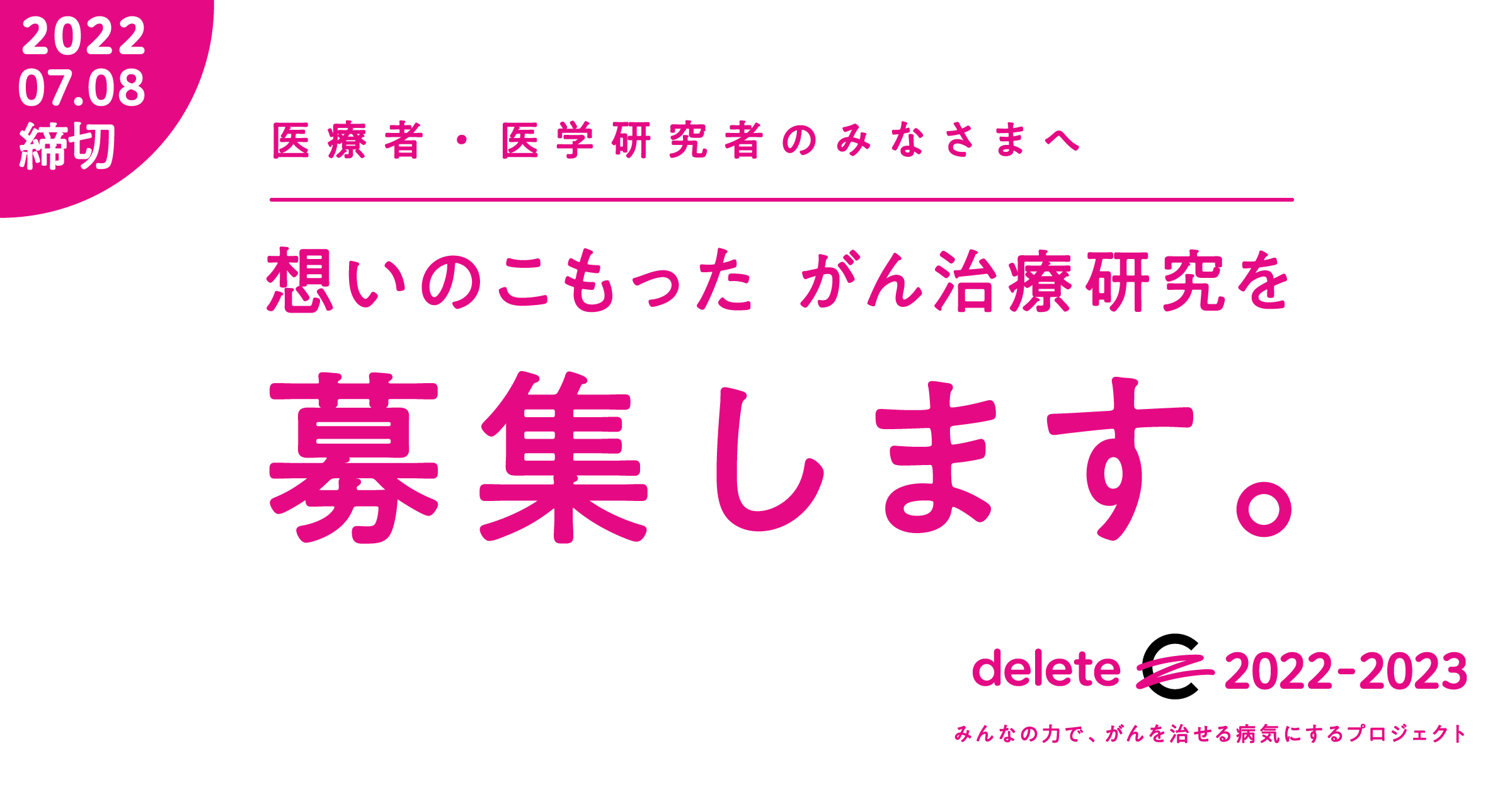 みんなの力で がんを治せる病気に Deletec 22年度がん 治療研究の公募受付開始 募集期間 5 15 日 7 8 金 特定非営利活動法人deletecのプレスリリース