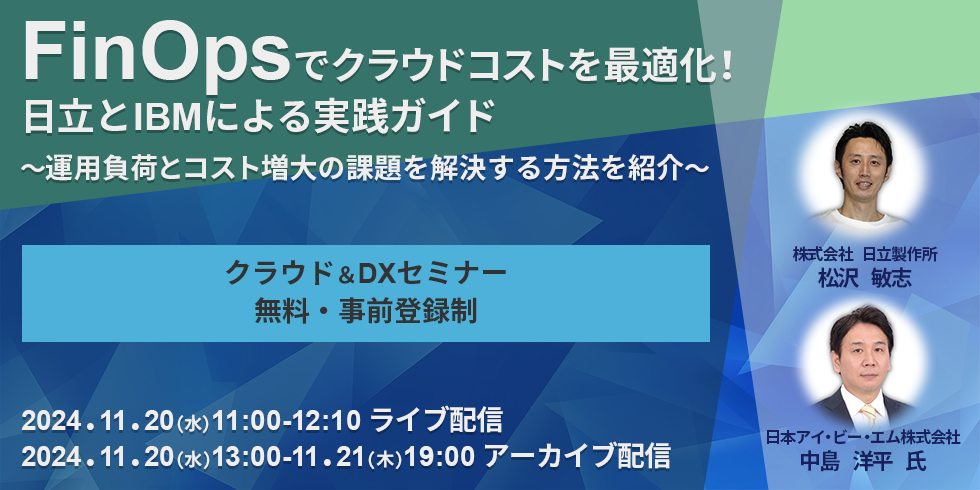 【11/20(水)開催セミナー】FinOpsでクラウドコストを最適化！日立とIBMによる実践ガイド～運用負荷とコスト増大の課題を解決する方法を紹介～