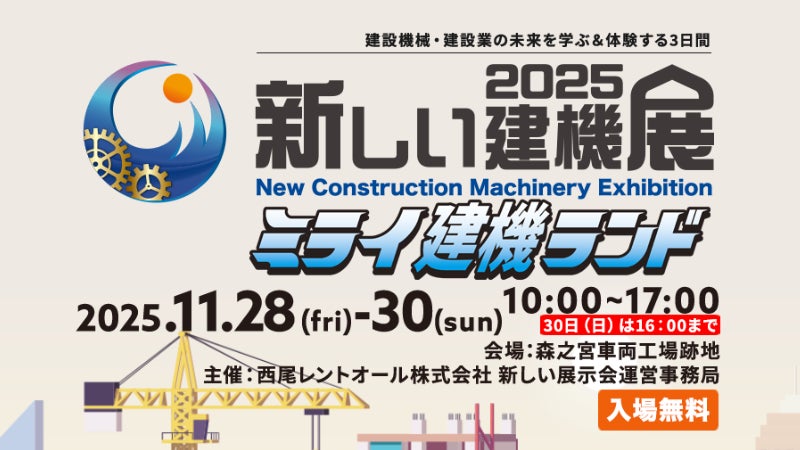 建設機械・建設業の未来を学ぶ&体験する3日間!建設機械イベント「新しい建機展2025-ミライ建機ランド-」を11月28日(金)から大阪・森ノ宮で開催!