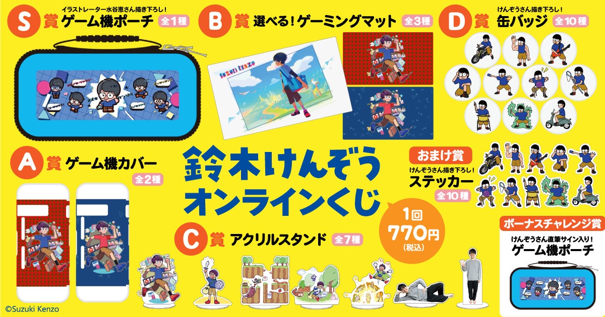 大人気Youtuber「鈴木けんぞう」のオンラインくじ!S賞はイラストレーター水谷恵さん描き下ろしのゲーム機ポーチやオリジナルグッズが盛りだくさん! 大人気Youtuber「鈴木けんぞう」のオンラインくじ!S賞はイラストレーター水谷恵さん描き下ろしのゲーム機ポーチやオリジナルグッズが盛りだくさん!