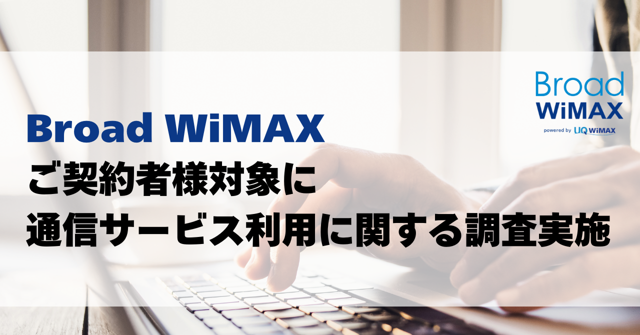 Broad WiMAXご契約者様対象に調査】ユーザー様の声から浮き彫りになっ
